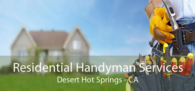 Residential Handyman Services Desert Hot Springs - CA